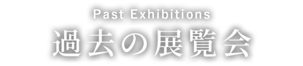 過去の展覧会 Past Exhibitions