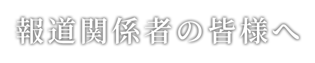 報道関係者の皆様へ